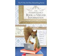 The Indispensable Book of Useless Information: Just When You Thought It Couldn't Get Any More Useless--It Does
