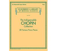 The Indispensable Chopin Collection: 28 Famous Piano Pieces (Schirmer's Library of Musical Classics, 2123)