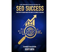 The Indisputable Guide to SEO Success (Expanded 2026 Edition): From Zero to Search Hero in the Age of AI & Google’s Evolution