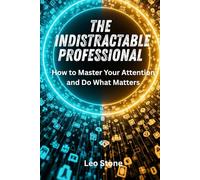 THE INDISTRACTABLE PROFESSIONAL: HOW TO MASTER YOUR ATTENTION AND DO WHAT MATTERS