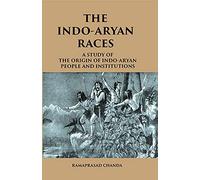 THE INDO-ARYAN RACES: A Study of The Origin of Indo-Aryan People and Institutions