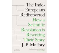 The Indo-Europeans Rediscovered : How a Scientific Revolution is Rewriting their Story