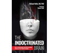 The Indoctrinated Brain : How to Successfully Fend Off the Global Attack on Your Mental Freedom