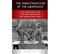 The Indoctrination of the Wehrmacht: Nazi Ideology and the War Crimes of the German Military