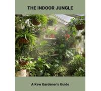 The Indoor Jungle: A Kew Gardener'S Guide