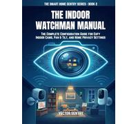 The Indoor Watchman Manual: COMPLETE CONFIGURATION GUIDE FOR EUFY INDOOR CAMS, PAN & TILT, AND HOME PRIVACY SETTINGS (THE SMART HOME SENTRY SERIES)