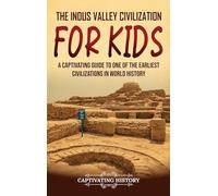 The Indus Valley Civilization for Kids: A Captivating Guide to One of the Earliest Civilizations in World History