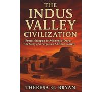 The Indus Valley Civilization: From Harappa to Mohenjo-Daro: The Story of a Forgotten Ancient Society (Definitive History Book Series)