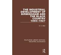 The Industrial Development of Birmingham and the Black Country, 1860-1927 (Routledge Library Editions: Industrial Economics)