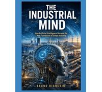 THE INDUSTRIAL MIND: How Artificial Intelligence Became the New Foundation of Global Industry