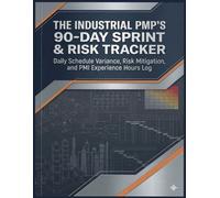 The Industrial PMP's 90-Day Sprint & Risk Tracker: 90-Day Sprint Log, Risk Register, and PMP Experience Tracker for Plant Turnarounds & Outages