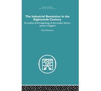 The Industrial Revolution in the Eighteenth Century: An outline of the beginnings of the modern factory system in England (Economic History)