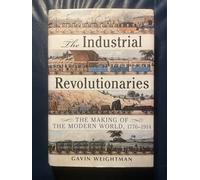 The Industrial Revolutionaries: The Making of the Modern World 1776-1914