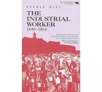 The Industrial Worker, 1840-1860: The Reaction of American Industrial Society to the Advance of the Industrial Revolution (Repr)