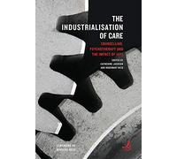 The Industrialisation of Care: Counselling, psychotherapy and the impact of IAPT