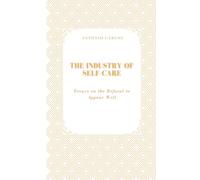 The Industry of Self-Care: Essays on the Refusal to Appear Well (Time, Work and Weariness)
