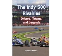 The Indy 500 Rivalries: Drivers, Teams, and Legends