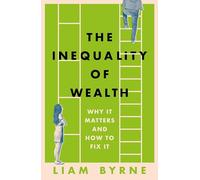 The Inequality of Wealth: Why it Matters and How to Fix it