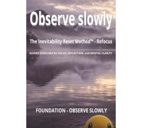 The Inevitability Reset Method™ - Refocus: Observe slowly
