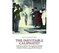 The Inevitable Caliphate?: A History of the Struggle for Global Islamic Union, 1924 to the Present