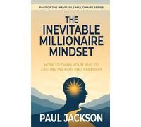The Inevitable Millionaire Mindset: How To Think Your Way To Lasting Wealth And Freedom (The Inevitable Millionaire Series)