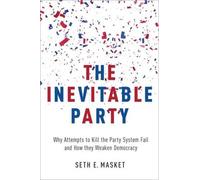 The Inevitable Party: Why Attempts to Kill the Party System Fail and How they We