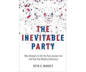 The Inevitable Party: Why Attempts to Kill the Party System Fail and How they We