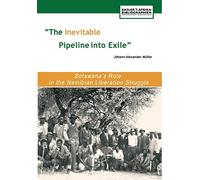 The Inevitable Pipeline into Exile: Botswana's Role in the Namibian Liberation Struggle