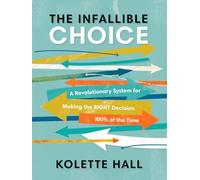The Infallible Choice: A Revolutionary System for Making the RIGHT Decision 100% of the Time