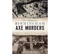 The Infamous Birmingham Axe Murders: Prohibition Gangsters and Vigilante Justice (True Crime)