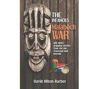 The Infamous Malaboch War: and more gripping stories from the old Transvaal and beyond