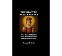 THE INFANT OF PRAGUE NOVENA: Nine Days of Childlike Trust, Total Surrender, and Divine Provision