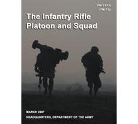The Infantry Rifle Platoon and Squad: Field Manual FM 3-21.8 (FM 7-8)