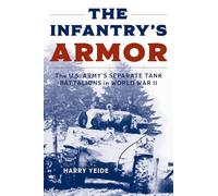 The Infantry's Armor: The U.S. Army's Separate Tank Battalions in World War II