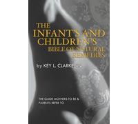 The Infant's and Children's Bible of Natural Remedies: The guide mothers to be and parents refer to