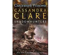 The Infernal Devices 3: Clockwork Princess: (The Infernal Devices)