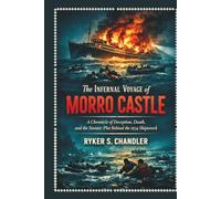 The Infernal Voyage of Morro Castle: A Chronicle of Deception, Death, and the Sinister Plot Behind the 1934 Shipwreck (Unforgotten Footsteps of ... individuals lost amid historic upheaval)