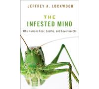 The Infested Mind: Why Humans Fear, Loathe, and Love Insects