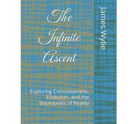 The Infinite Ascent: Exploring Consciousness, Evolution, and the Boundaries of Reality