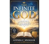 The Infinite God: A Biblical Guide to God's Greatness, Holiness, Power, Eternity, Wisdom, and Love and What His Limitless Nature Means for Your Faith