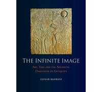 The Infinite Image: Art, Time and the Aesthetic Dimension in Antiquity