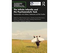 The Infinite Infantile and the Psychoanalytic Task: Psychoanalysis with Children, Adolescents and their Families (The International Psychoanalytical ... Psychoanalytic Ideas and Applications Series)