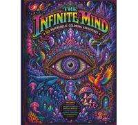 THE INFINITE MIND: 50 Psychedelic Coloring Adventures (Infinite Mind Collection)