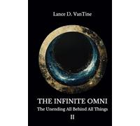 The Infinite Omni: The Unending All Behind All Things (Volume II)