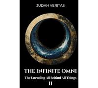The Infinite Omni: The Unending All Behind All Things (Volume II)