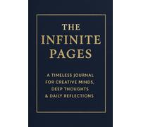 The Infinite Pages: A Timeless Journal for Creative Minds, Deep Thoughts & Daily Reflections