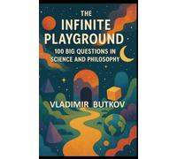 The Infinite Playground: 100 Big Questions in Science and Philosophy