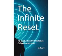 The Infinite Reset: He lived a hundred lifetimes. Only one mattered.