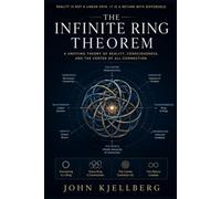 The Infinite Ring Theorem: A Unifying Theory of Reality, Consciousness, and the Center of All Connection