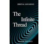The Infinite Thread: Uniting Science, Spirit, and the Memory of the Universe